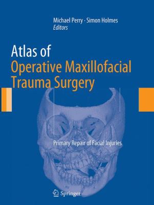 Atlas of Operative Maxillofacial Trauma Surgery : Primary Repair of Facial Injuries