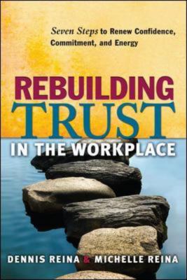 Rebuilding Trust in the Workplace : Seven Steps to Renew Confidence, Commitment, and Energy