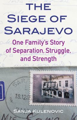 The Siege of Sarajevo : One Family's Story of Separation, Struggle, and Strength