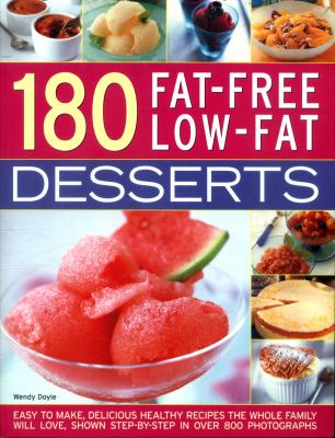 180 Fat-Free Low-Fat Desserts : Easy to Make, Delicious Healthy Recipes the Whole Family Will Love, Shown Step by Step in over 800 Photographs