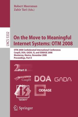 On the Move to Meaningful Internet Systems - Otm 2008 : Otm Confederated International Conferences, Coopis, Doa, Gada, Is, and Odbase 2008, Monterrey, Mexico, November 2008 Proceedings