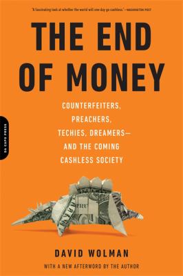 The End of Money : Counterfeiters, Preachers, Techies, Dreamers--And the Coming Cashless Society