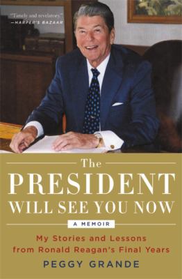 The President Will See You Now : My Stories and Lessons from Ronald Reagan's Final Years