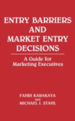 Entry Barriers and Market Entry Decisions : A Guide for Marketing Executives