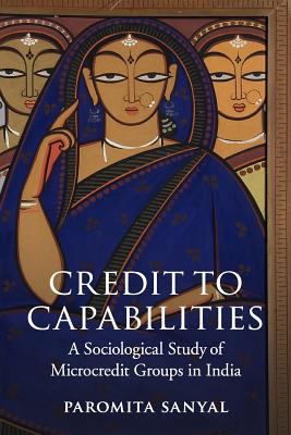 Credit to Capabilities : A Sociological Study of Microcredit Groups in India