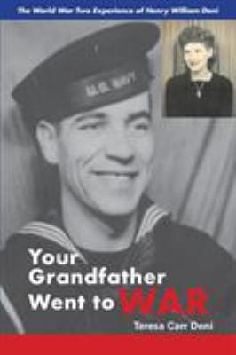 You're Grandfather Went to WAR : The World War Two Experience of Henry William Deni