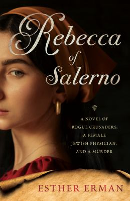 Rebecca of Salerno : A Novel of Rogue Crusaders, a Jewish Female Physician, and a Murder