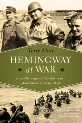 Hemingway at War : Ernest Hemingway's Adventures As a World War II Correspondent