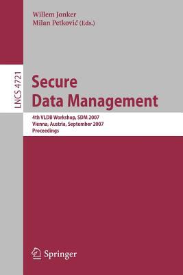 Secure Data Management : 4th VLDB Workshop, SDM 2007, Vienna, Austria, September 23-24, 2007, Proceedings