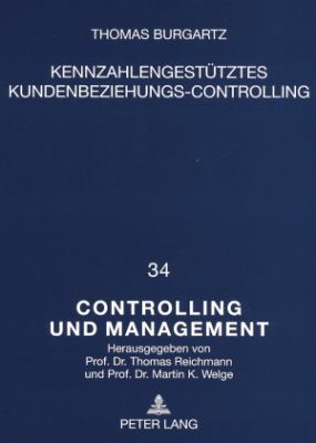 Kennzahlengestuetzes Kundenbeziehungs-Controlling : Ein Konzeptioneller Ansatz Zur Entscheidungsorienterten Planung und Kontrolle Von Kundenbeziehungen