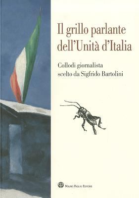 Il grillo parlante dell'Unita D'Italia : Collodi giornalista scelto da Sigfrido Bartolini