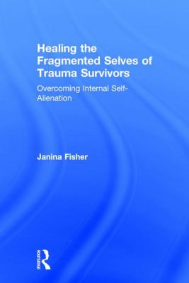 Healing the Fragmented Selves of Trauma Survivors : Overcoming Internal Self-Alienation