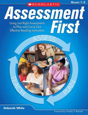 Assessment First : Using Just-Right Assessments to Plan and Carry Out Effective Reading Instruction