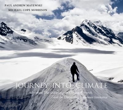 Journey into Climate : Exploration, Adventure, and the Unmasking of Human Innocence