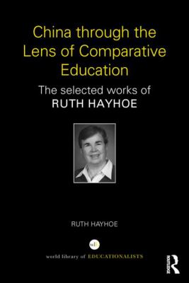 China Through the Lens of Comparative Education : The Selected Works of Ruth Hayhoe