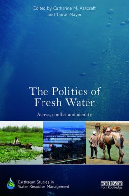 The Politics of Fresh Water : Access, Conflict and Identity