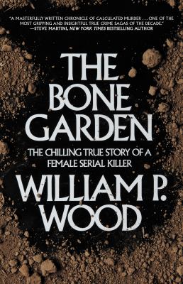The Bone Garden : The Chilling True Story of a Female Serial Killer
