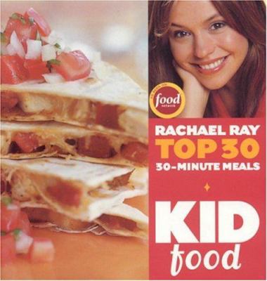 Kid Food : Rachael Ray's Top 30 30-Minutes Meals