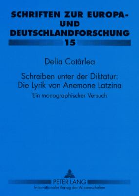 Schreiben Unter der Diktatur: Die Lyrik Von Anemone Latzina : Ein Monographischer Versuch