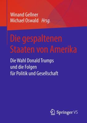 Die Gespaltenen Staaten Von Amerika : Die Wahl Donald Trumps und Die Folgen Für Politik und Gesellschaft