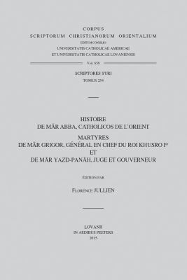 Histoire de Mar Abba, Catholicos de L'Orient : Martyres de Mar Grigor, Général en Chef du Roi Khusro Ier et de Mar Yazd-Panah, Juge et Gouverneur. T.