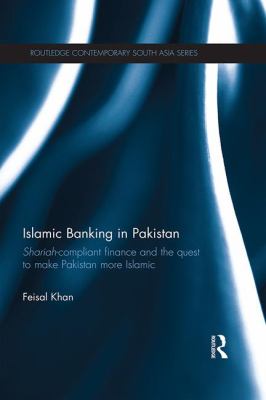 Islamic Banking in Pakistan : Shariah-Compliant Finance and the Quest to Make Pakistan More Islamic