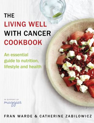 The Living Well with Cancer Cookbook : An Essential Guide to Nutrition of Health