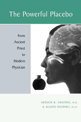 The Powerful Placebo : From Ancient Priest to Modern Physician