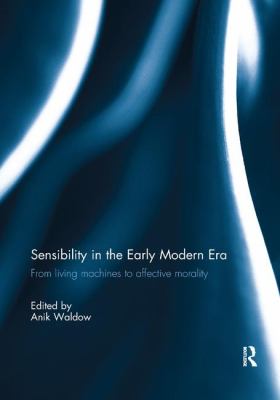 Sensibility in the Early Modern Era : From Living Machines to Affective Morality