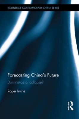 Forecasting China's Future : Dominance or Collapse?