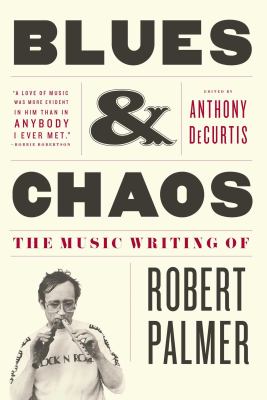 Blues and Chaos : The Music Writing of Robert Palmer