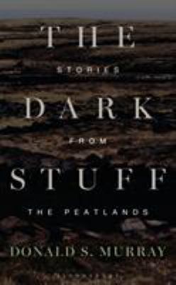 The Dark Stuff : Stories from the Peatlands