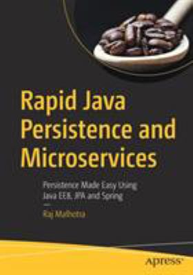 Rapid Java Persistence and Microservices : Persistence Made Easy Using Java EE 8, JPA and Spring