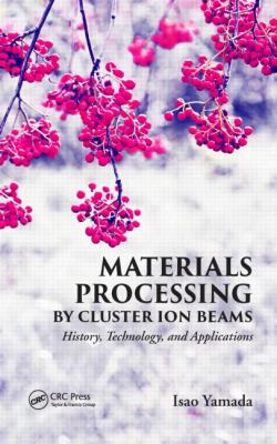 Materials Processing by Cluster Ion Beams : History, Technology, and Applications