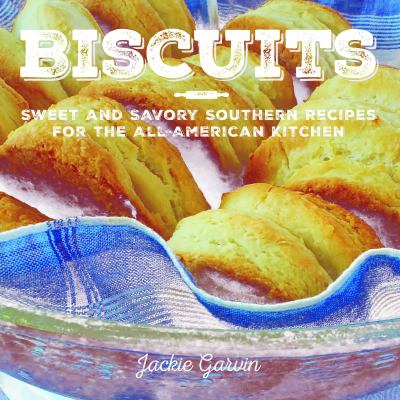 Biscuits : Sweet and Savory Southern Recipes for the All-American Kitchen