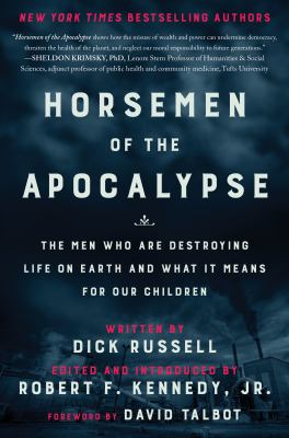 Horsemen of the Apocalypse : The Men Who Are Destroying Life on Earth--And What It Means for Our Children