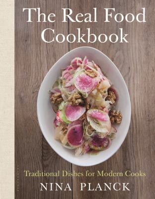 The Real Food Cookbook : Traditional Dishes for Modern Cooks