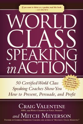 World Class Speaking in Action : 50 Certified Coaches Show You How to Present, Persuade, and Profit