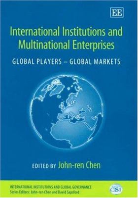 International Institutions and Multinational Enterprises : Global Players--Global Markets