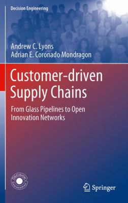 Customer-Driven Supply Chains : From Glass Pipelines to Open Innovation Networks