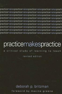 Practice Makes Practice : A Critical Study of Learning to Teach