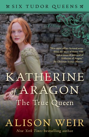 Katherine of Aragon, the True Queen : A Novel