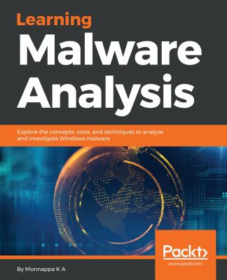 Learning Malware Analysis : Explore the Concepts, Tools, and Techniques to Analyze and Investigate Windows Malware