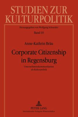 Corporate Citizenship in Regensburg : Unternehmenskommunikation Als Kulturpolitik