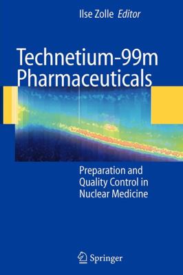 Technetium-99m Pharmaceuticals : Preparation and Quality Control in Nuclear Medicine
