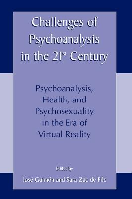 Challenges of Psychoanalysis in the 21st Century : Psychoanalysis, Health, and Psychosexuality in the Era of Virtual Reality