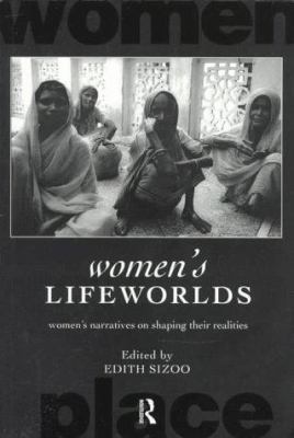 Women's Lifeworlds : Women's Narratives on Shaping Their Realities