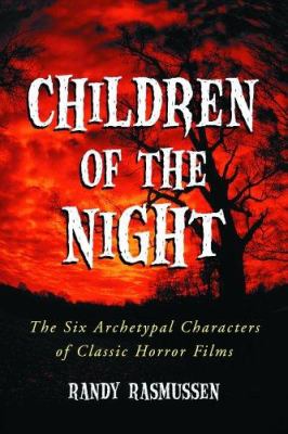 Children of the Night : The Six Archetypal Characters of Classic Horror Films