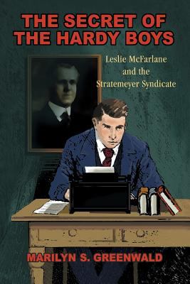 The Secret of the Hardy Boys : Leslie Mcfarlane and the Stratemeyer Syndicate