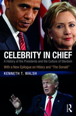 Celebrity in Chief : A History of the Presidents and the Culture of Stardom, with a New Epilogue on Hillary and the Donald
